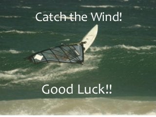 Catch the Wind!

Good Luck!!

 