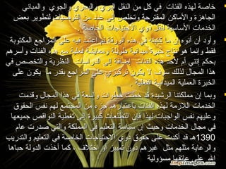 ‫‪ ‬خاصة لهذه الفئات في كل من النقل البري والبحري والجوي والمباني‬
‫الجاهزة والماكن المقترحة وتخلص إلى عدد من التوصيات لتطوير بعض‬
‫الخدمات الساسية لنقل ذوي الحتياجات الخاصة .‬
‫‪ ‬وأود أن أنوه إن ما كتبته في هذه الورقة لم اعتمد فيه على المراجع المكتوبة‬
‫فقط وإنما هو نتاج خبرة ميدانية طويلة ومعايشة فعلية مع هذه الفئات وأسرهم‬
‫بحكم إنني أم لحد هذه الفئات إضافة إلى الدراسات النظرية والتخصص في‬
‫هذا المجال لذلك سو ف ل يكون تركيزي على المراجع بقدر ما يكون على‬
‫الخبرة العملية الميدانية الفعلية .‬
‫‪ ‬وبما إن مملكتنا الرشيدة قد خطت خطوات واسعة في هذا المجال وقدمت‬
‫الخدمات اللمزمة لهذه الفئات باعتبارهم جزء من المجتمع لهم نفس الحقوق‬
‫وعليهم نفس الواجبات لهذا فإن التطلعات كبيرة إلى تغطية النواقص جميعها‬
‫في مجال الخدمات وحيث إن سياسة التعليم في المملكة والتي صدرت عام‬
‫0931هـ قد أكدت على حقوق ذوي الحتياجات الخاصة في التعليم والتدريب‬
‫والرعاية مثلهم مثل غيرهم دون تمييز أو اختل ف ، كما أخذت الدولة حباها‬
‫ال على عاتقها مسؤولية‬

 