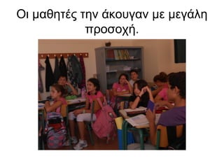 Οι μαθητές την άκουγαν με μεγάλη
προσοχή.

 