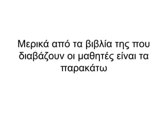 Μερικά από τα βιβλία της που
διαβάζουν οι μαθητές είναι τα
παρακάτω

 
