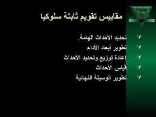 23
‫سلوكيا‬ ‫ثابتة‬ ‫تقويم‬ ‫مقاييس‬
‫الهامة‬ ‫الدحداث‬ ‫تحديد‬.
‫الاداء‬ ‫أبعااد‬ ‫تطوير‬
‫الدحداث‬ ‫وتحديد‬ ‫توزيع‬ ‫إعاادة‬
‫الدحداث‬ ‫قياس‬
‫النهائية‬ ‫الوسيلة‬ ‫تطوير‬
 