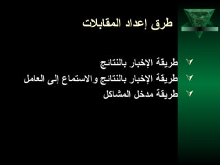 26
‫المقابلت‬ ‫إعدااد‬ ‫طرق‬
‫بالنتائج‬ ‫الخبار‬ ‫طريقة‬
‫العامل‬ ‫إلى‬ ‫والستماع‬ ‫بالنتائج‬ ‫الخبار‬ ‫طريقة‬
‫المشاكل‬ ‫مدخل‬ ‫طريقة‬
 