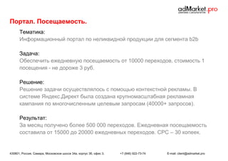 Портал. Посещаемость.
Тематика:
Информационный портал по неликвидной продукции для сегмента b2b
Задача:
Обеспечить ежедневную посещаемость от 10000 переходов, стоимость 1
посещения - не дороже 3 руб.
Решение:
Решение задачи осуществлялось с помощью контекстной рекламы. В
системе Яндекс.Директ была создана крупномасштабная рекламная
кампания по многочисленным целевым запросам (40000+ запросов).
Результат:
За месяц получено более 500 000 переходов. Ежедневная посещаемость
составила от 15000 до 20000 ежедневных переходов. CPC – 30 копеек.

430801, Россия, Самара, Московское шоссе 34а, корпус 3б, офис 3.

+7 (846) 922-73-74

E-mail: client@admarket.pro

 
