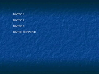 ΒΙΝΤΕΟ 1
ΒΙΝΤΕΟ 2
ΒΙΝΤΕΟ 3
ΒΙΝΤΕΟ ΠΕΡΙΛΗΨΗ

 