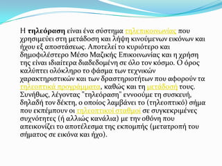 Η τηλεόραση εύναι ϋνα ςύςτημα τηλεπικοινωνύασ που
χρηςιμεύει ςτη μετϊδοςη και λόψη κινούμενων εικόνων και
όχου εξ αποςτϊςε...