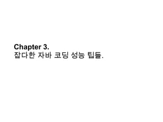Chapter 3.
잡다한 자바 코딩 성능 팁들.

 