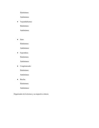 Sinónimos:
Antónimos:
Tarjetahabientes:

Sinónimos:
Antónimos:

Hato:

Sinónimos:
Antónimos:
Esporádica:

Sinónimos:
Antónimos:
Conglomerado:

Sinónimos:
Antónimos:
Brecha:

Sinónimos:
Antónimos:
Organizador de la lectura y su respectiva síntesis

 