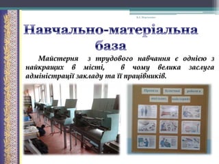 В.А. Моргаленко

Майстерня з трудового навчання є однією з
найкращих в місті,
в чому велика заслуга
адміністрації закладу та її працівників.

 