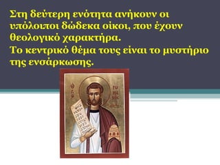 Στη δεύτερη ενότητα ανήκουν οι
υπόλοιποι δώδεκα οίκοι, που έχουν
θεολογικό χαρακτήρα.
Το κεντρικό θέμα τους είναι το μυστήριο
της ενσάρκωσης.

 