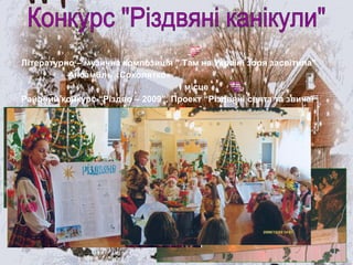 Літературно – музична композиція " Там на Україні зоря засвітила"
Ансамбль «Соколятко»
І місце
Районий конкурс “Різдво – 2009”. Проект “Різдвяні свята та звичаї
нашого народу”
ІІІ місце

 