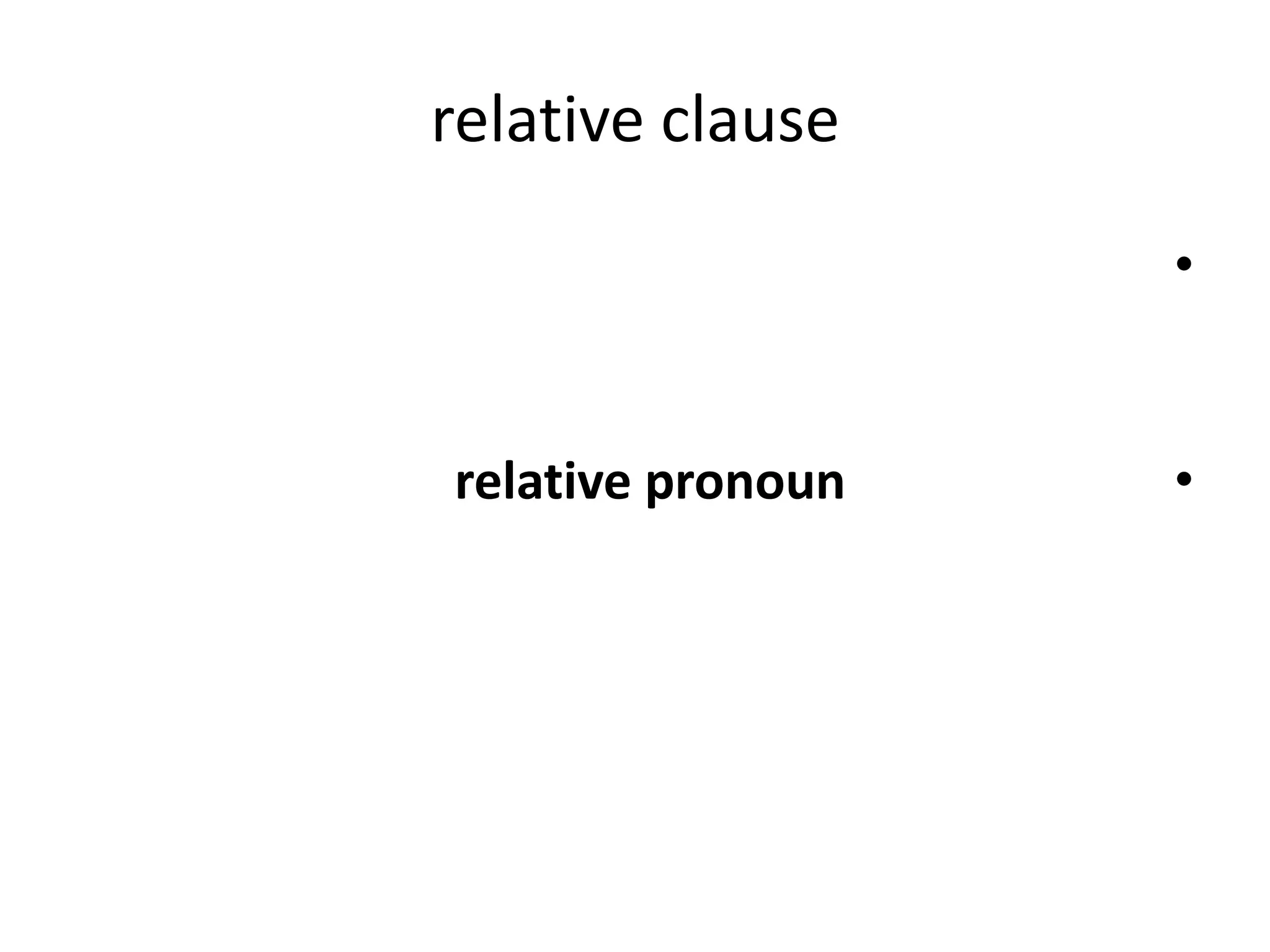 relative clause
•

relative pronoun

•

 