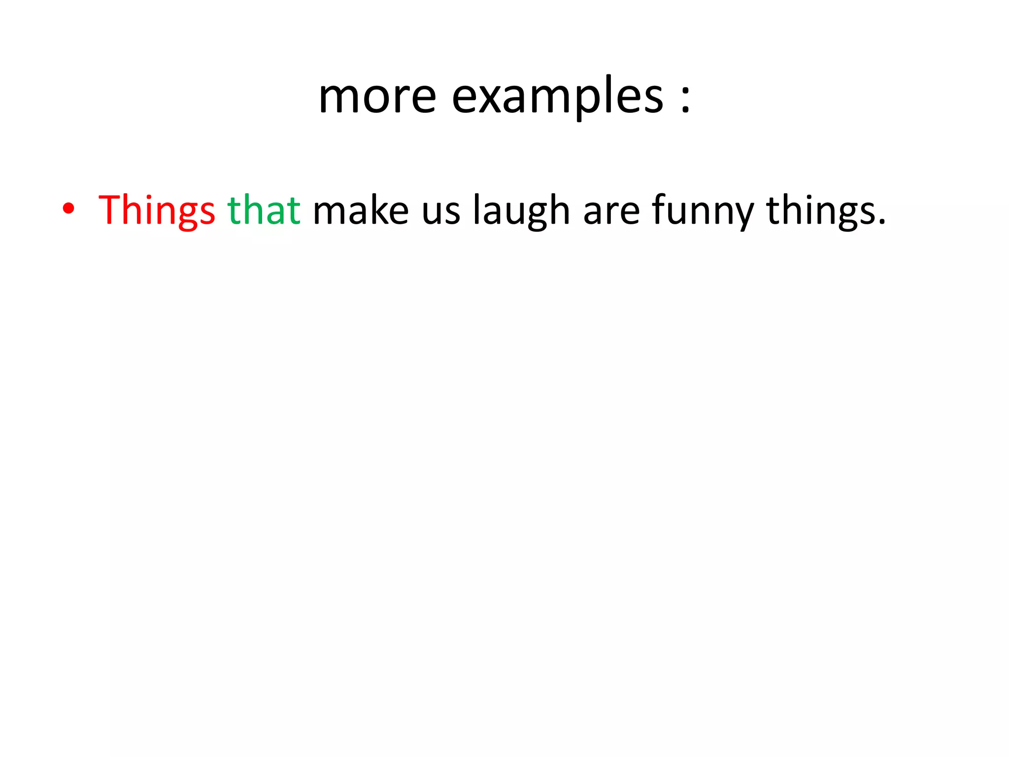 more examples :
• Things that make us laugh are funny things.

 