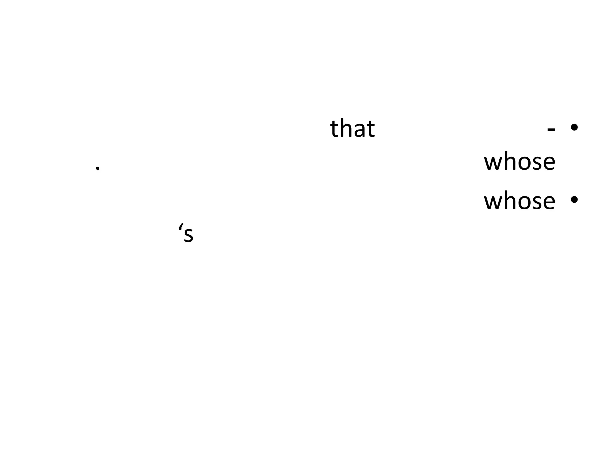 that

.
‘s

- •
whose
whose •

 