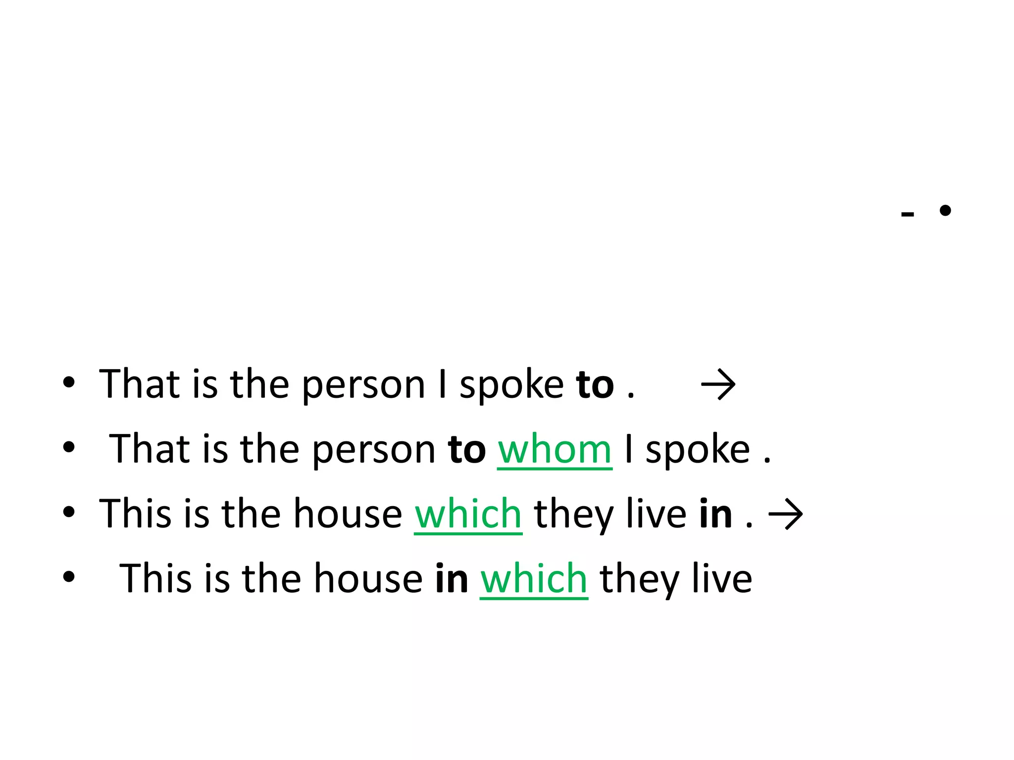 - •

•
•
•
•

That is the person I spoke to . →
That is the person to whom I spoke .
This is the house which they live in . →
This is the house in which they live

 