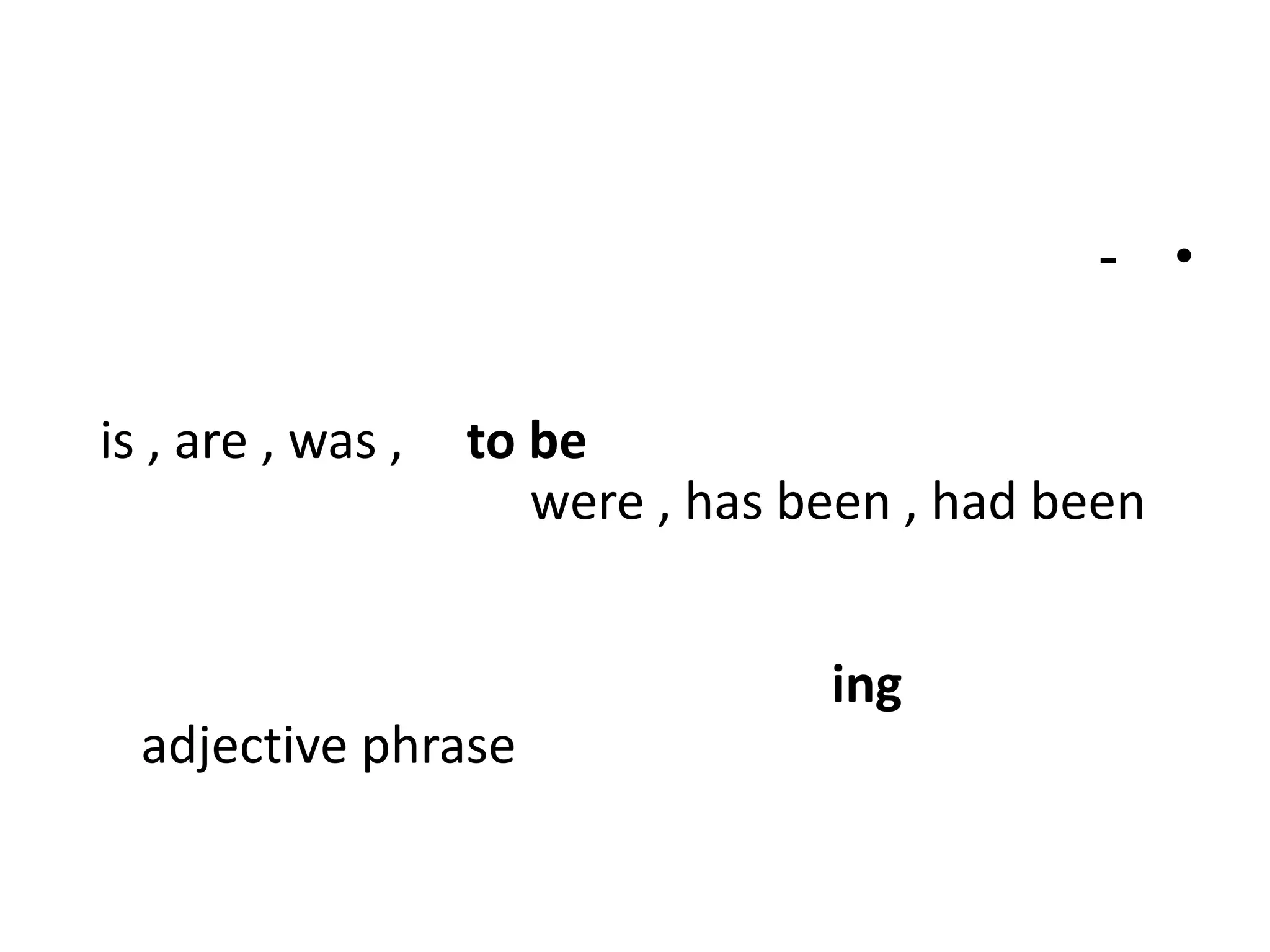 - •
is , are , was ,

to be
were , has been , had been
ing

adjective phrase

 