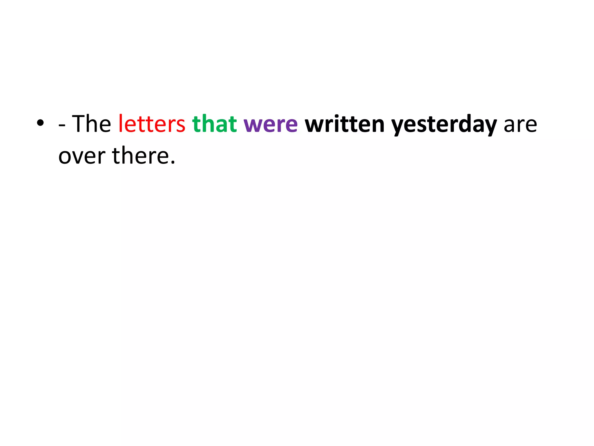 • - The letters that were written yesterday are
over there.

 