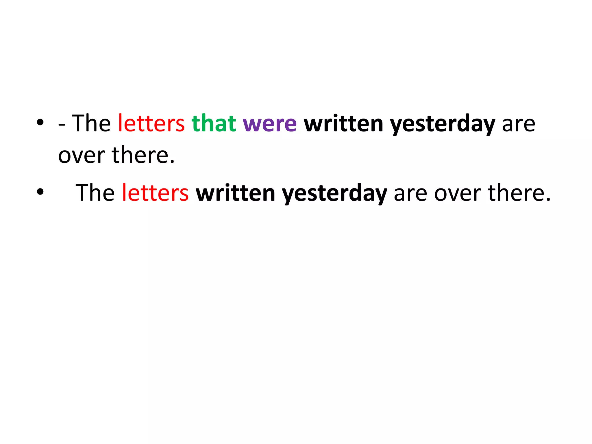 • - The letters that were written yesterday are
over there.
• The letters written yesterday are over there.

 