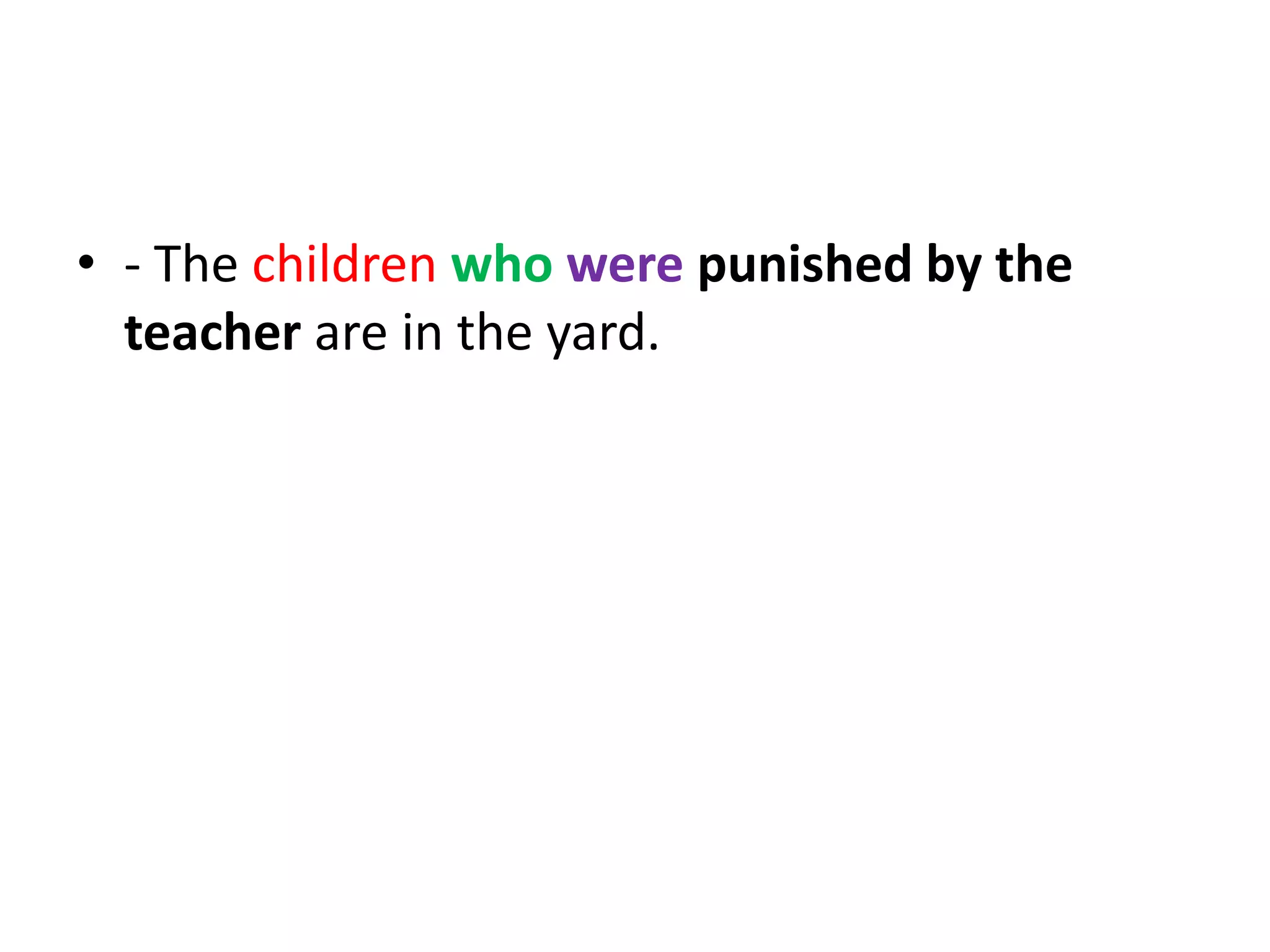 • - The children who were punished by the
teacher are in the yard.

 