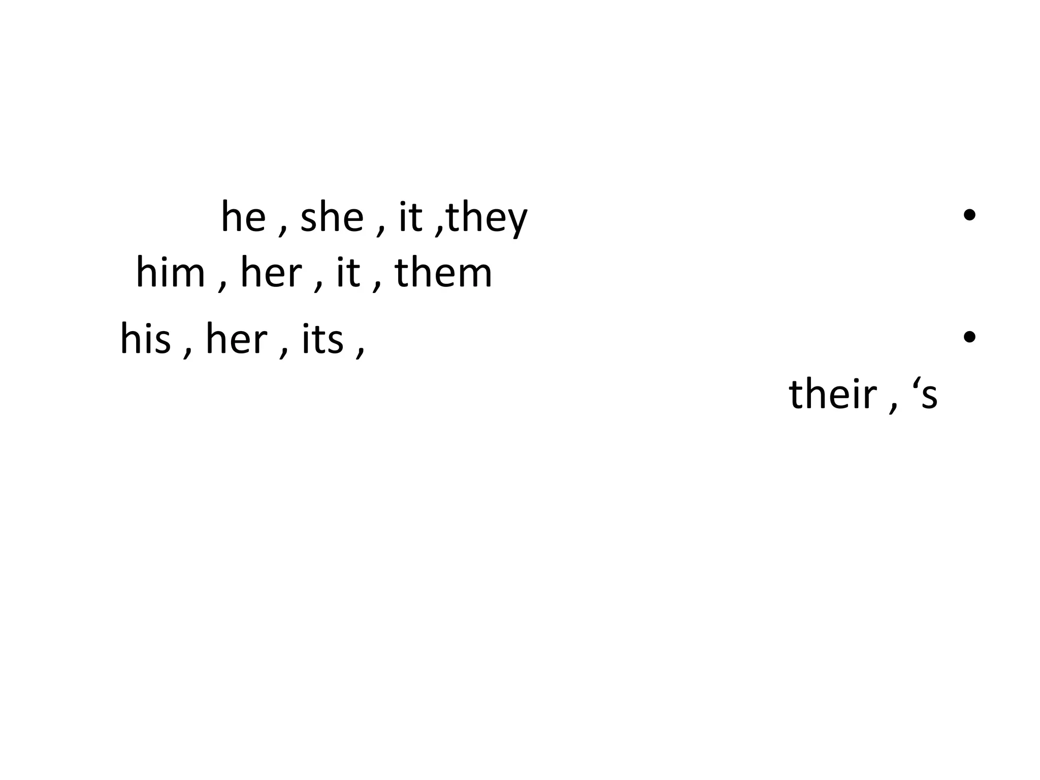 •

he , she , it ,they
him , her , it , them
his , her , its ,

•
their , ‘s

 