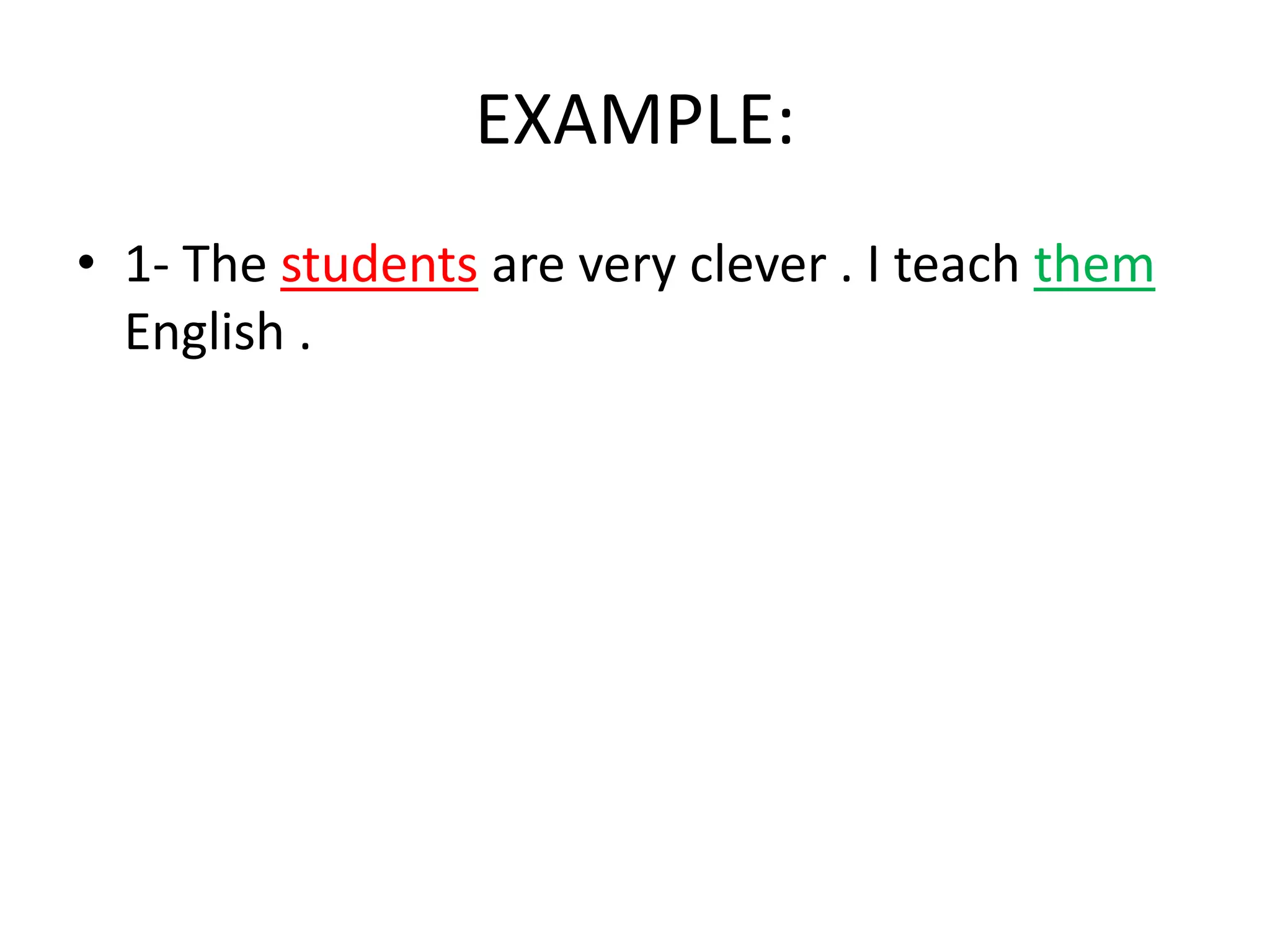 EXAMPLE:
• 1- The students are very clever . I teach them
English .

 