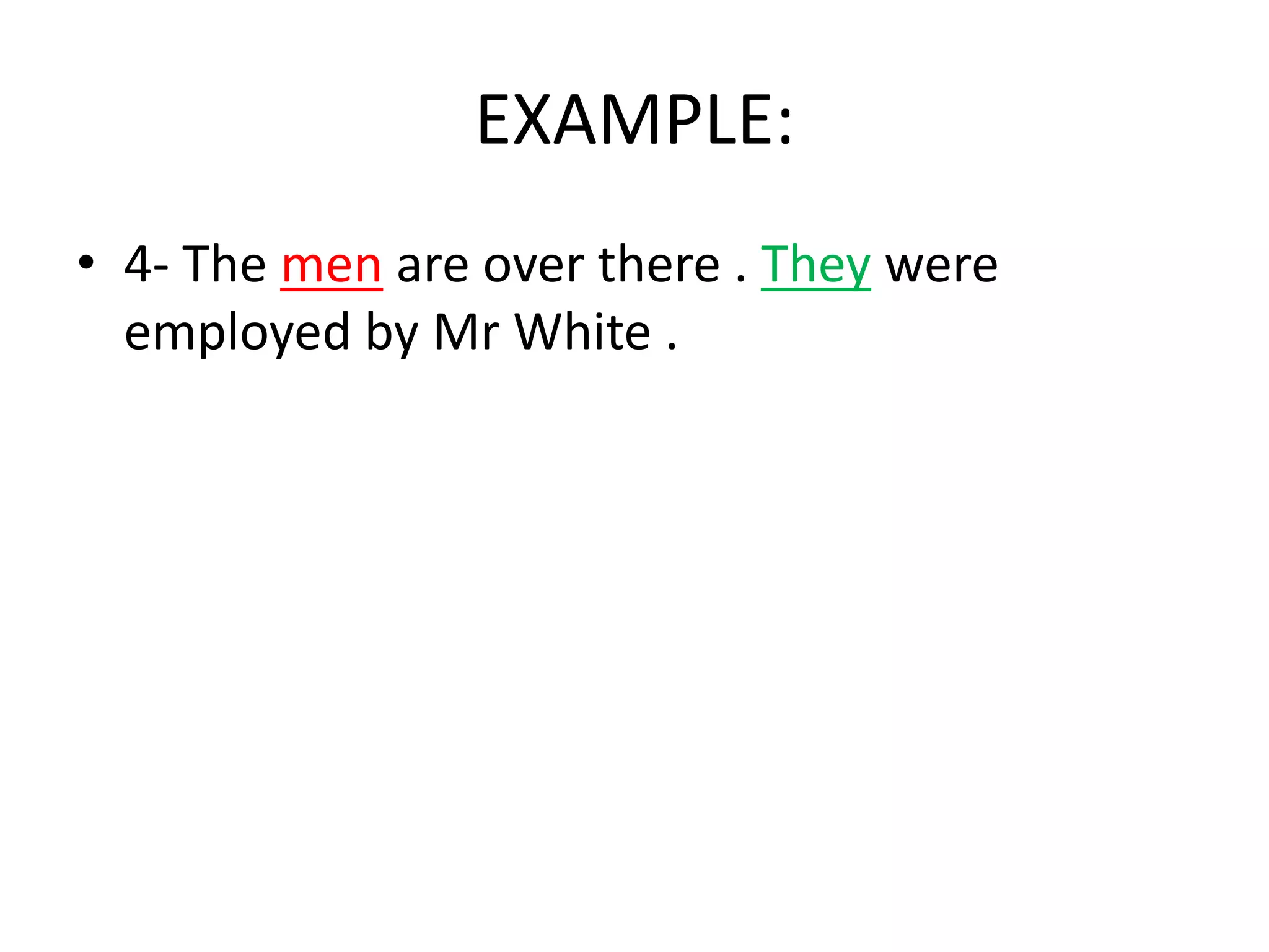 EXAMPLE:
• 4- The men are over there . They were
employed by Mr White .

 