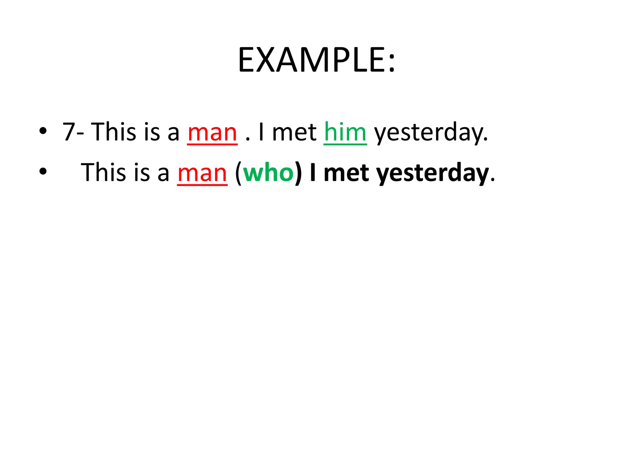 EXAMPLE:
• 7- This is a man . I met him yesterday.
• This is a man (who) I met yesterday.

 