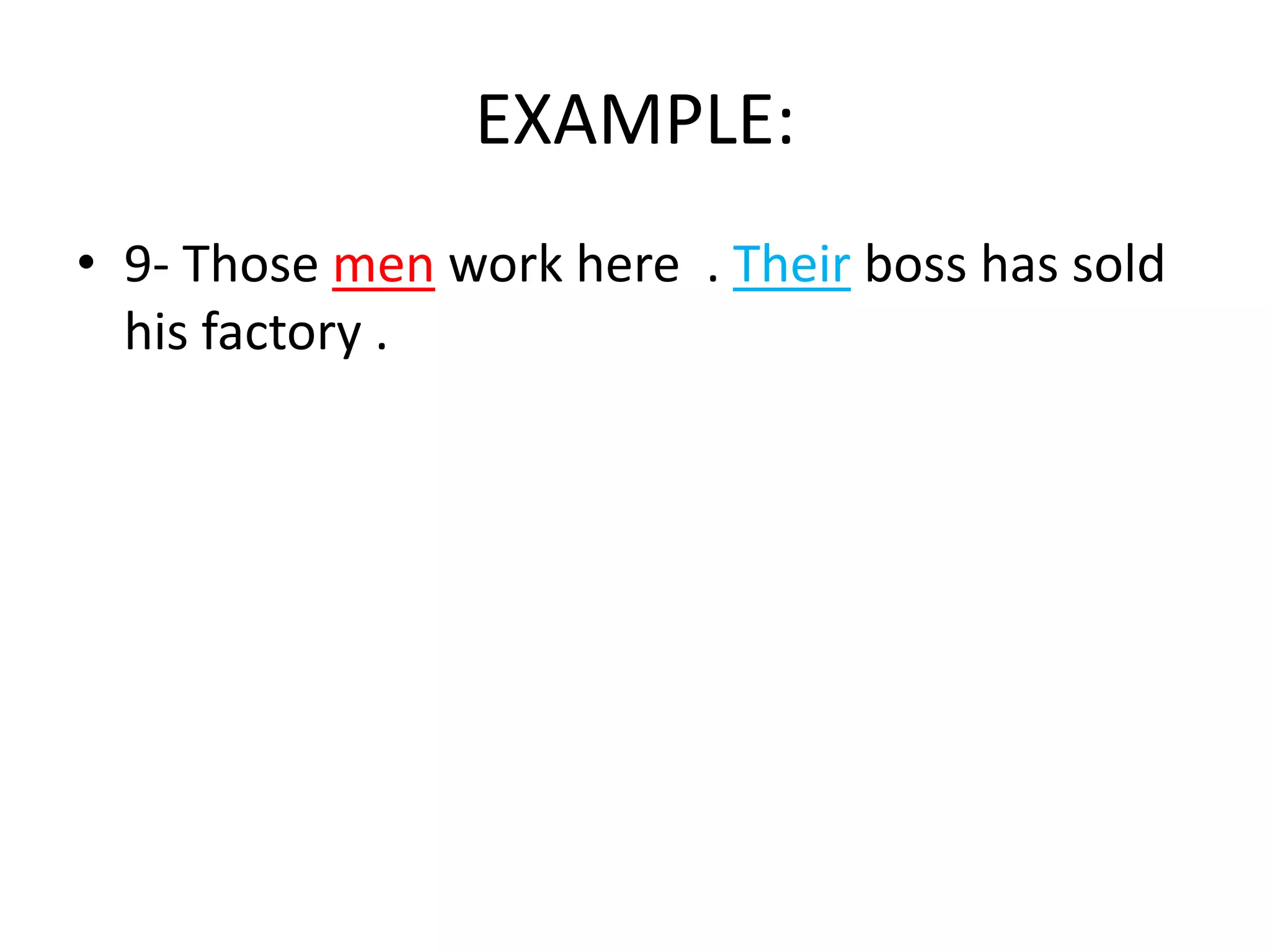 EXAMPLE:
• 9- Those men work here . Their boss has sold
his factory .

 