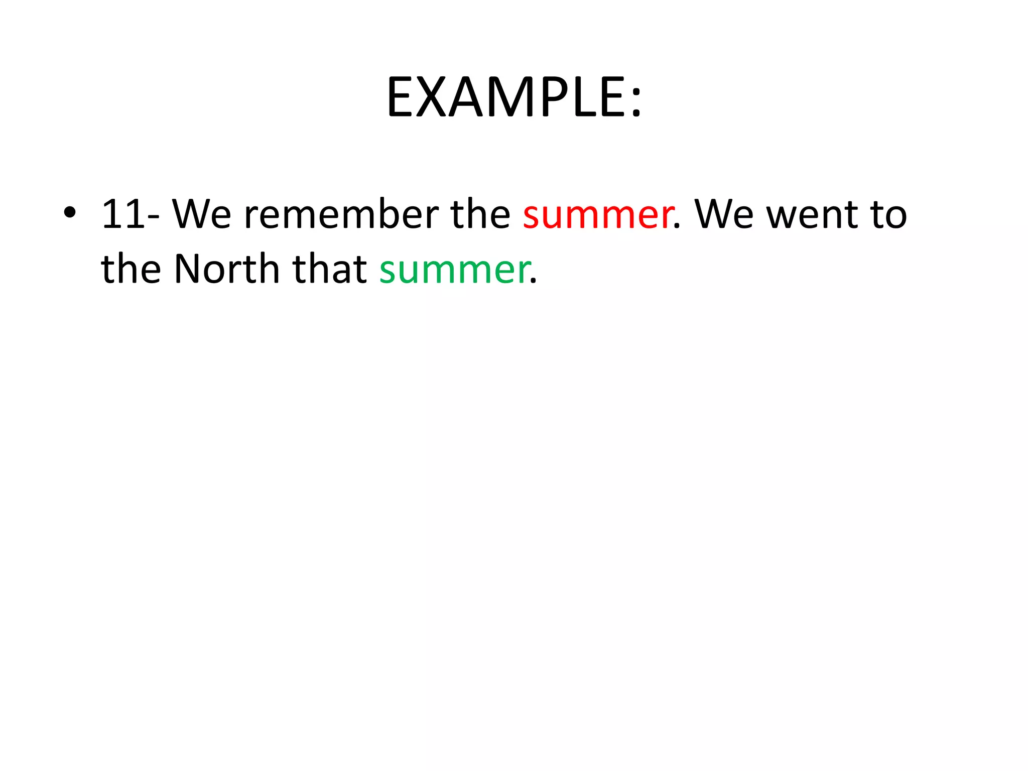 EXAMPLE:
• 11- We remember the summer. We went to
the North that summer.

 