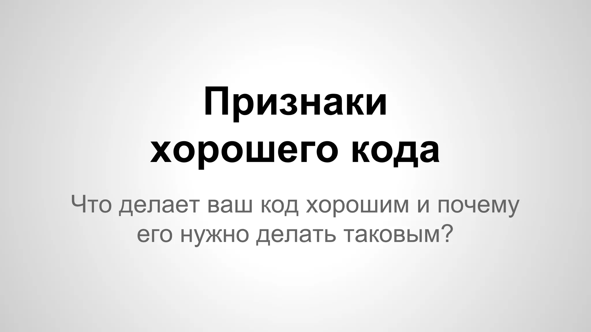 Признаки
хорошего кода
Что делает ваш код хорошим и почему
его нужно делать таковым?

 