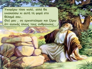 Υπμθένω ηόζμ πμιύ, αιιά ζα
οπαθμύζω θη αοηή ηε θμνά ζημ
ζέιεμά ζμο…
Θεέ μμο , ζε εμπηζηεύμμαη θαη λένω
όηη αγαπάξ όιμοξ ημοξ ακζνώπμοξ…

 