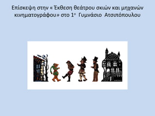 Επίσκεψη στην « Έκθεση θεάτρου σκιών και μηχανών
κινηματογράφου» στο 1ο Γυμνάσιο Ατσιπόπουλου

 