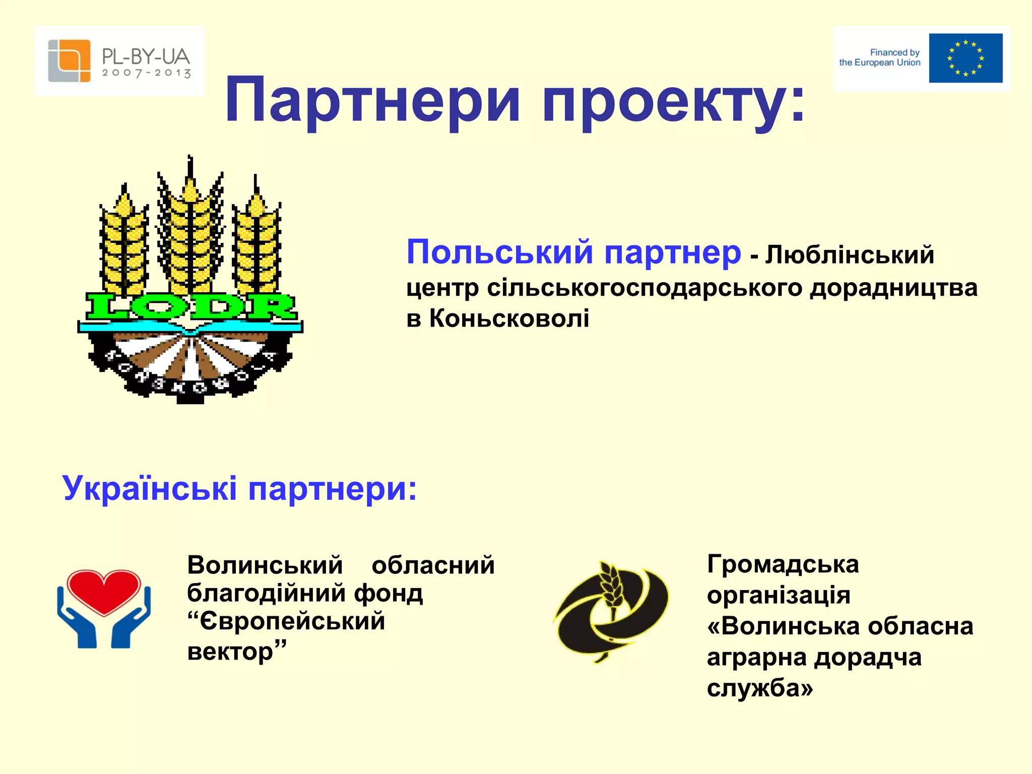 Партнери проекту:
Польський партнер - Люблінський
центр сільськогосподарського дорадництва
в Коньсковолі

Українські партнери:
Волинський обласний
благодійний фонд
“Європейський
вектор”

Громадська
організація
«Волинська обласна
аграрна дорадча
служба»

 