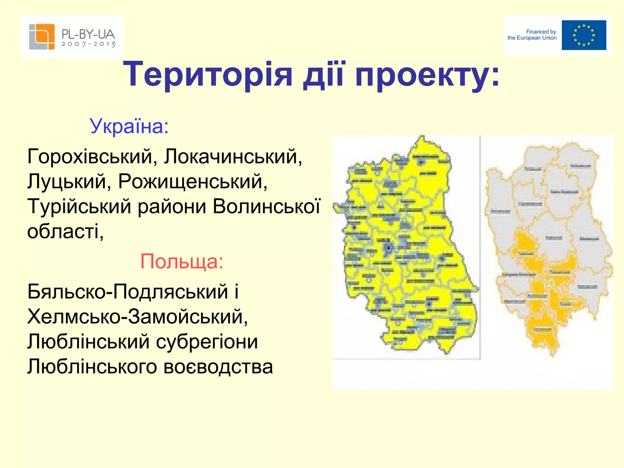 Територія дії проекту:
Україна:
Горохівський, Локачинський,
Луцький, Рожищенський,
Турійський райони Волинської
області,
Польща:
Бяльско-Подляський і
Хелмсько-Замойський,
Люблінський субрегіони
Люблінського воєводства

 