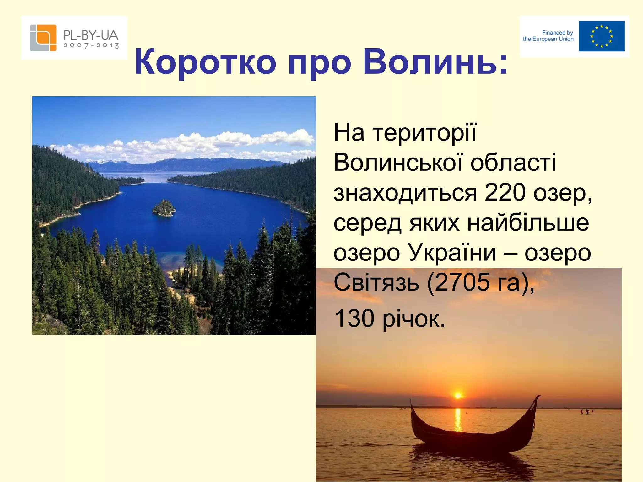 Коротко про Волинь:
На території
Волинської області
знаходиться 220 озер,
серед яких найбільше
озеро України – озеро
Світязь (2705 га),
130 річок.

 