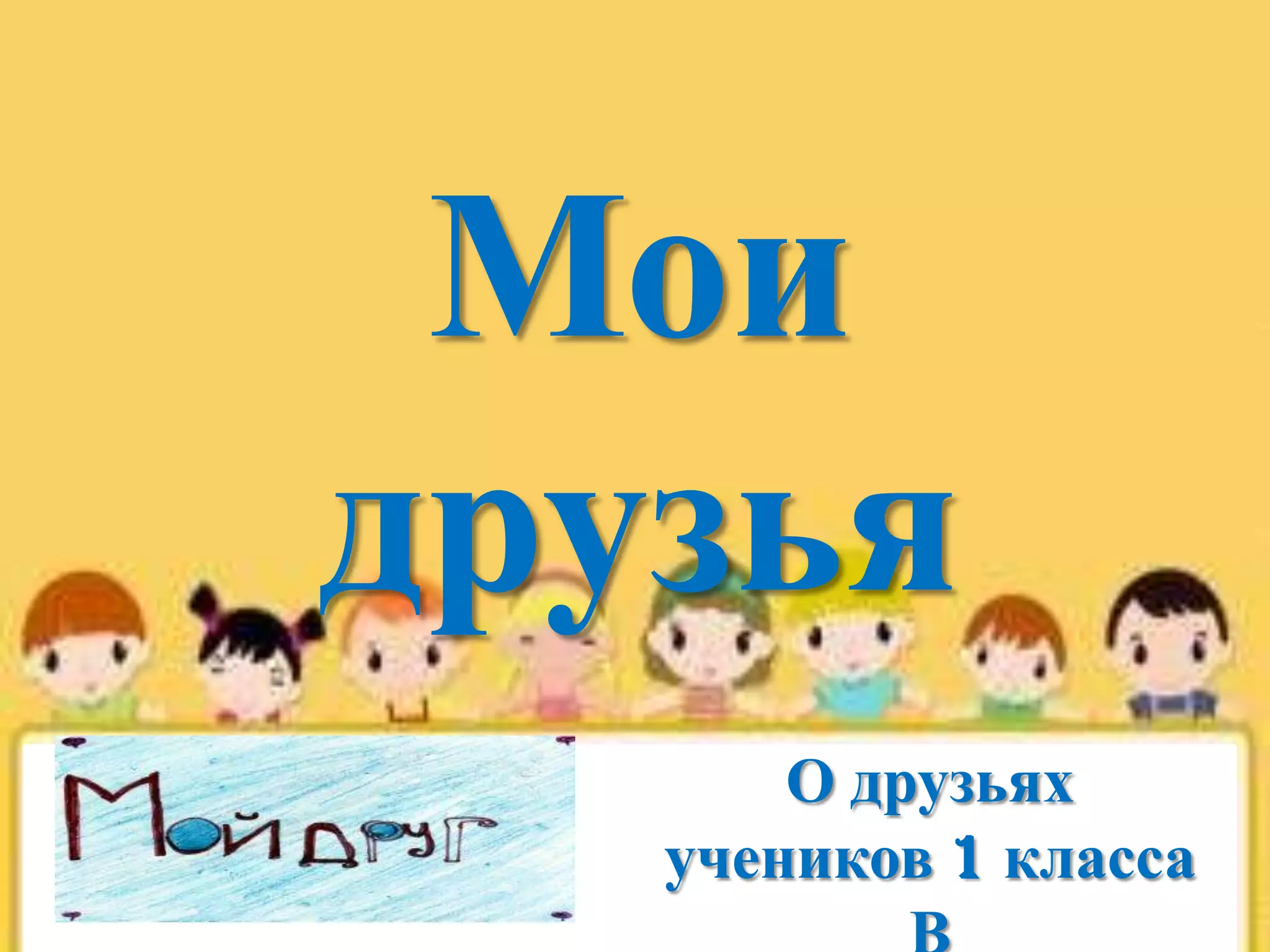 Мои
друзья
О друзьях
учеников 1 класса

 