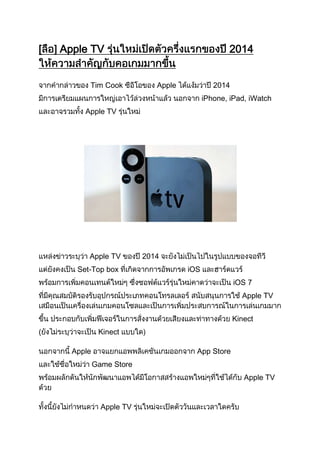 [

Apple TV
Tim Cook

2014
Apple

2014
iPhone, iPad, iWatch

Apple TV

Apple TV
Set-Top box

2014
iOS
iOS 7
Apple TV
Kinect

(

Kinect
Apple

App Store
Game Store
Apple TV

Apple TV

 