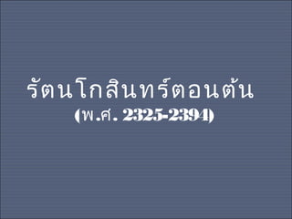รัต นโกสิน ทร์ต อนต้น
(พ.ศ. 2325-2394)

 