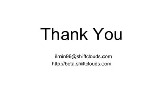 Thank You
ilmin96@shiftclouds.com
http://beta.shiftclouds.com

 