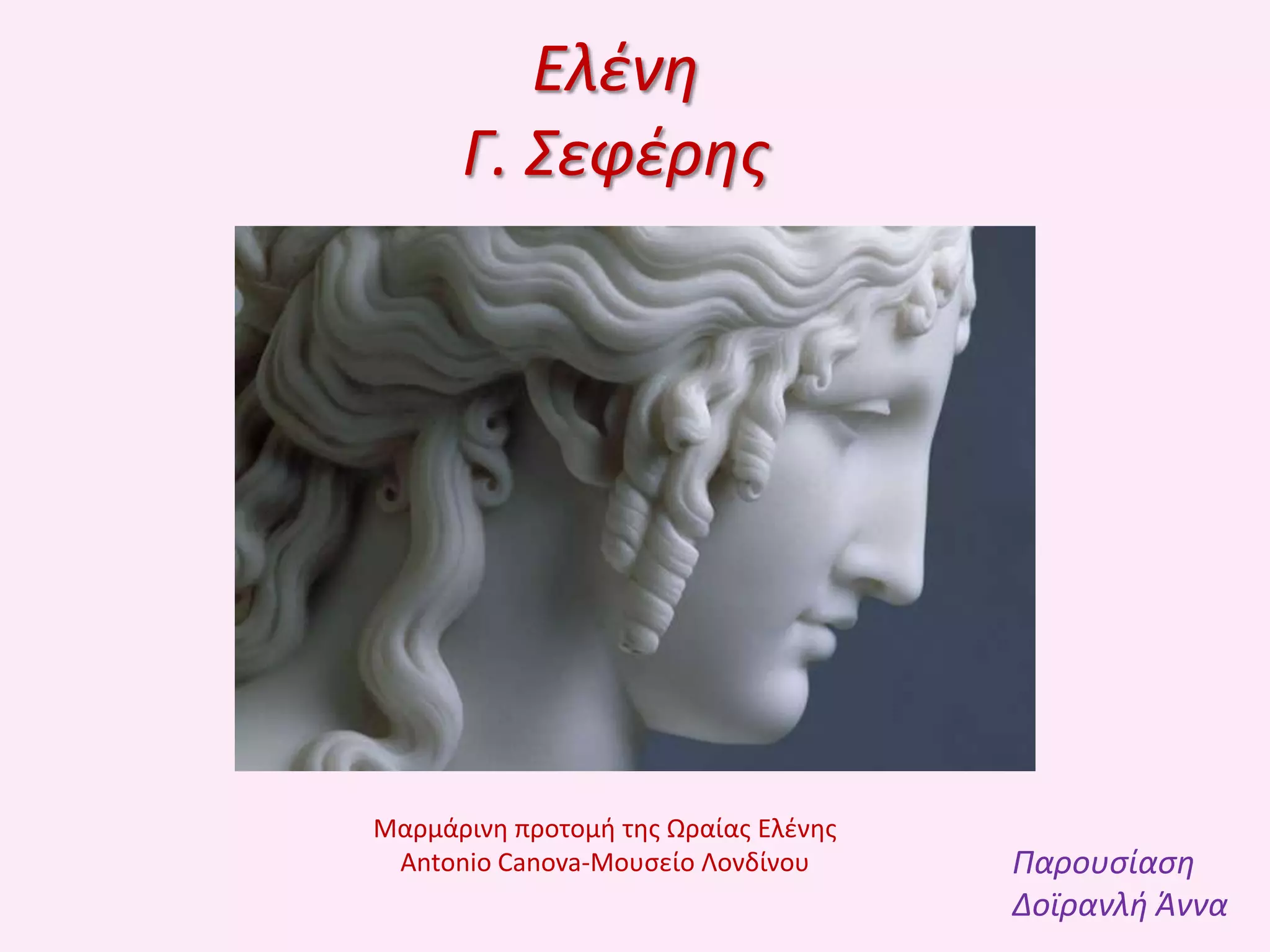 Ελζνθ
Γ. Σεφζρθσ

Μαρμάρινθ προτομι τθσ Ωραίασ Ελζνθσ
Antonio Canova-Μουςείο Λονδίνου

Παρουςίαςθ
Δοϊρανλι Άννα

 