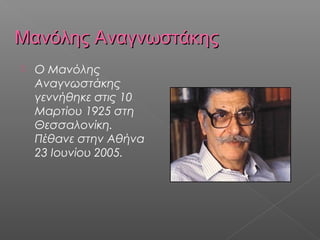 Μανόλης Αναγνωστάκης


Ο Μανόλης
Αναγνωστάκης
γεννήθηκε στις 10
Μαρτίου 1925 στη
Θεσσαλονίκη.
Πέθανε στην Αθήνα
23 Ιουνίου 2005.

 