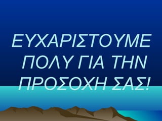 ΕΥΧΑΡΙΣΤΟΥΜΕ
ΠΟΛΥ ΓΙΑ ΤΗΝ
ΠΡΟΣΟΧΗ ΣΑΣ!

 