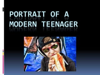 PORTRAIT OF A
MODERN TEENAGER

 
