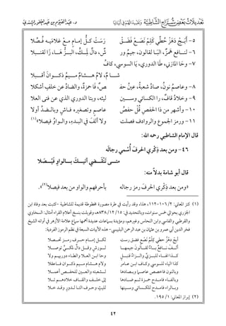 ‫٥− أﺑـﺞ دﻫﺰ ﺣﻄﻲ ﻛﻠﻢ ﹶﻧﺼـﻊ ﻓﻀـﻖ‬
‫ﹶﹶ ﹾ ﹶ ﹶ ﹾ ﹸ ﱢ ﹶ ﹺ ﹾ ﹶ ﹾ ﹶ ﹶ ﹾ‬

‫ﹶ ﹶ ﹾ ﱡ‬
‫رﺳﺖ ﻛـﻞ إﻣـﺎﻡ ﻣـﻊ ﻏﻼﻣﻴـﻪ ﻓـﺼﻼ‬
‫ﹶ ﹸ ﱢ‬
‫ﹴ ﹾ‬
‫ﹲ‬
‫ﹲ ﹶﹺ ﱟ‬
‫ش, داﻝ ﳌــﻚ, اﻟﺒــﺰ ﻫــﺎ, زا ﻟﻘﻨــﺒﻼ‬
‫ﹶ‬
‫ﱡ ﹶ‬

‫٦− ﻟﻨــﺎﻓﻊ ﳘﺰ, اﻟﺒـﺎ ﻟﻘﺎﻟﻮﻥ, ﺟﻴﻢ ﻭر‬
‫ﹶ ﹲ ﹶ‬
‫ﹸ‬

‫ﹶ‬
‫٧− ﻭﺣﺎ اﳌﺎزﲏ, ﻃﺎ اﻟﺪﻭرﻱ, ﹶﻳﺎ اﻟﺴﻮﳼ, ﻛﺎﻑ‬
‫ﹸ‬
‫ﹶ‬

‫ﹶ‬
‫ﺷـــﺎ ﻡ, ﻻﻡ ﻫـــﺸﺎﻡ ﻣـــﻴﻢ ذﻛـــﻮاﻥ أﻗـــﺒﻼ‬
‫ﹸ‬
‫ﹲ‬
‫ﹲ ﹸ‬
‫ﹴ‬
‫ﹶ‬
‫ﹸ‬
‫ﹸ ﹸ‬
‫ﺺﹲ, ﻓﺎ ﲪﺰة, ﻭاﻟﻀﺎد ﻋﻦ ﺧﻠﻒ أﺷﻜﻼ‬
‫٨− ﻭﻋﺎﺻﻢ ﻧﻮﻥ, ﺻﺎد ﺷﻌﺒﺔ, ﻋﲔ ﺣﻔ‬
‫ﹲ‬
‫ﹸ‬
‫ﹸ‬
‫ﹸ‬
‫ﻟﻴﺜﻪ, ﻭﺑﺘﺎ اﻟﺪﻭرﻱ اﻟﺬﻱ ﻋﻦ ﻓﺘﻰ اﻟﻌﻼ‬
‫٩− ﻭﺧﻼد ﻗﺎﻑ, را اﻟﻜﺴﺎﺋﻲ ﻭﺳـــﲔ‬
‫ﹸ ﹲ‬
‫ﹴ‬
‫ﹺ ﹸﹾ‬
‫ﹴ‬
‫ﻋﺎﺻﻢ ﻭﺗﺼﻐﲑﻩ ﻓـﺎش ﻭﺑﺎﻟـﻀﺪ أﻭﻻ‬
‫٠١− ﻭأﺷﻬﺮ ﻣﻦ ذا اﳊﻔﺺ ﻗﻞ ﺣﻔﺺ‬
‫ﱢ‬
‫ﹸ‬
‫ﹺ‬
‫)١(‬
‫ﻭﻻ أﻟﻒ ﰲ اﻟﺒـﺪء, ﻭاﻟـﻮاﻭ ﻓﻴﺼﻼ«‬
‫١١− ﻭرﻣﺰ اﳉﻤﻮع ﻭاﻟﺮﻭادﻑ ﻓﺼﻠﺖ‬
‫ﹶ‬
‫ﹸ‬
‫ﻗﺎﻝ اﻹﻣﺎﻡ اﻟﺸﺎﻃﺒﻲ رﲪﻪ اﷲ:‬

‫ﹶ‬
‫٦٤− ﻭﻣﻦ ﺑﻌﺪ ذﻛﺮﻱ اﳊﺮﻑ ﹸأﺳﻤﻲ رﺟﺎﻟﻪ‬
‫ﹺﹾ‬
‫ﹶ ﹾ‬
‫ﻗﺎﻝ أﺑﻮ ﺷﺎﻣﺔ ﺑﺪﻻﹰ ﻣﻨﻪ:‬

‫ﹾﹶ‬
‫ﹶ‬
‫ﻣﺘـــﻰ ﹶﺗﻨﻘـــﴤ آﺗﻴـــﻚ ﺑـــﺎﻟﻮاﻭ ﻓﻴـــﺼﻼ‬
‫ﹺ ﹶﹾ ﹶ‬

‫ﹺﹾ‬
‫»ﻭﻣﻦ ﺑﻌﺪ ذﻛﺮﻱ اﳊﺮﻑ رﻣﺰ رﺟﺎﻟﻪ‬
‫ﹶ‬

‫ﺑﺄﺣﺮﻓﻬﻢ ﻭاﻟﻮاﻭ ﻣﻦ ﺑﻌﺪ ﻓﻴﺼﻼ)٢(«.‬

‫)١( ﻛﻨﺰ اﳌﻌﺎﲏ: ٢/٦٠١−٢١١, ﻫﺬا, ﻭﻗﺪ رأﻳﺖ ﰲ ﻃﺮة ﻣﺼﻮرة ﳐﻄﻮﻃﺔ ﻗﺪﻳﻤﺔ ﻟﻠﺸﺎﻃﺒﻴﺔ −ﻛﺘﺒﺖ ﺑﻌﺪ ﻭﻓﺎة اﺑﻦ‬
‫اﳉﺰرﻱ ﺑﺤﻮاﱄ ﲬﺲ ﺳﻨﻮات, ﻭﺑﺎﻟﺘﺤﺪﻳﺪ ﰲ: ٥١/٢١/٨٣٨ﻫ, ﻭﻗﻮﺑﻠﺖ ﺑﻨﺴﺦ أﻋﻼﻡ اﻟﻘﺮاء أﻣﺜﺎﻝ: اﻟﺴﺨﺎﻭﻱ‬

‫ﻭاﻟﻘﺮﻃﺒﻲ ﻭاﻟﻔﺎﳼ ﻭاﺑﻦ اﻟﻨﺤﺎس ﻭﻏﲑﻫﻢ, ﻭﻣﺆﻳﺪة ﺑﺴﲈﻋﺎت ﻋﺪﻳﺪة أﳘﻬﺎ ﺳﲈع ﻋﻼﻣﺔ اﻷزﻫﺮ ﰲ أﻭاﻧﻪ اﻟﺸﻴﺦ‬
‫ﻓﺨﺮ اﻟﺪﻳﻦ أﰊ ﻋﻤﺮﻭ ﺑﻦ ﻋﺜﲈﻥ ﺑﻦ ﻋﺒﺪ اﻟﺮﲪﻦ اﻟﺒﻠﺒﻴﴘ− ﻫﺬﻩ اﻷﺑﻴﺎت اﻟﺴﺒﻌﺔ ﰲ ﻧﻈﻢ اﻟﺮﻣﻮز اﻟﻔﺮدﻳﺔ:‬
‫ﹺﹾ ﹸ ﹾ ﹴ‬
‫ﻟﻜــﻞ إﻣــﺎﻡ ﺣــﺮﻑ رﻣــﺰ ﲢــﺼﻼ‬
‫ـ‬
‫ـ‬
‫أﺑﺞ دﻫﺰ ﺣﻄﻲ ﻛﻠﻢ ﹶﻧﺼﻊ ﻓﻀﻖ رﺳﺖ‬
‫ﹾ ﹾﹸ‬
‫ﹶ‬
‫ﻟ ــﻮرش ﻭﻗ ــﻞ داﻝ ﳌﻜ ــﻲ ﺗﻮﺻ ــﻼ‬
‫ـ‬
‫ﹴ ـ‬
‫ـ‬
‫أﻟــﻒ ﻧــﺎﻓﻊ ﺑــﺎء ﻟﻘــﺎﻟﻮﻥ ﺟﻴﻤﻬــﺎ‬
‫ـ‬
‫ـ ﹾ ـ ﹲ ـ ﹲ ـ‬
‫ﹲ ـ ﱟ‬
‫ـ ﱢ ـ ﹸ ـ ﹴ‬
‫ﻭﺣﺎ اﺑـﻦ اﻟﻌـﻼ ﻭاﻟﻄـﺎء دﻭرﳞـﻢ ﻭﻻ‬
‫ﻛ ــﺬا اﳍ ــﺎء ﻟﻠﺒ ــﺰﻱ ﻭاﻟ ــﺰاء ﻗﻨﺒ ــﻞ‬
‫ـ‬
‫ـ‬
‫ﻭﻻﻡ ﻫــﺸﺎﻡ ﻣــﻴﻢ ذﻛــﻮاﻥ ﻓــﺎﻋﻘﻼ‬
‫ﻛﺬا اﻟﻴﺎء ﻟﻠﺴﻮﳼ ﻭﻛـﺎﻑ اﺑـﻦ ﻋـﺎﻣﺮ‬
‫ﻟــﺸﻌﺒﺘﻪ ﻭاﻟﻌــﲔ ﻟﻠﺤﻔــﺺ أﻋﻤــﻼ‬
‫ﻭﺑﺎﻟﻨﻮﻥ ﻓﺎﺧﺼﺺ ﻋﺎﺻـﲈ ﻭﺑـﺼﺎدﻫﺎ‬
‫إﱃ ﺧﻠــﻒ ﻭاﻟﻘــﺎﻑ ﺧﻼدﻫــﻢ ﺗــﻼ‬
‫ﻭﺑﺎﻟﻔــﺎء ﻓﺎﻣــﺪح ﲪــﺰة ﺛــﻢ ﺿــﺎدﻫﺎ‬
‫ﹴ‬
‫ﻟﻠﻴﺚ ﻭﺣـﺮﻑ اﻟﺘـﺎ ﻟـﺪﻭرﹴ‬
‫ﻭﻗـﺪ ﺧـﻼ‬
‫ﻭﺑــﺎﻟﺮاء ﻓﺎﻣــﺪح ﻟﻠﻜــﺴﺎﺋﻲ ﻭﺳــﻴﻨﻬﺎ‬

‫)٢( إﺑﺮاز اﳌﻌﺎﲏ: ١/٥٩١.‬

‫٢٤‬

 