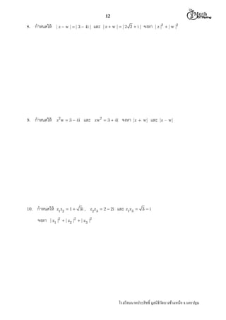  M th


12
8.

กําหนดให้

| z  w |  | 3  4i |

9.

กําหนดให้

z2 w  3  4i

10.

กําหนดให้
จงหา

และ

z1z2  1  3i ,

และ

|z  w | |2 2  i|

zw2  3  4i

z2z3  2  2i

จงหา

จงหา

|z + w|

และ z1z3

| z |2  | w |2

และ

|z – w|

 3 i

| z1 |2  | z2 |2  | z3 |2

โรงเรี ยนนาคประสิ ทธิ มูลนิธิวดบางช้างเหนือ จ.นครปฐม
ั

 