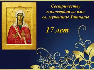 Сестричеству
милосердия во имя
св. мученицы Татианы

17 лет

 