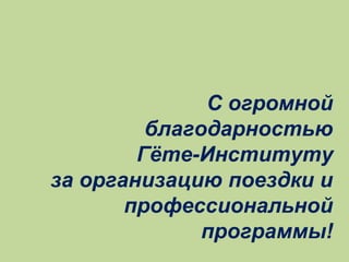 С огромной
благодарностью
Гёте-Институту
за организацию поездки и
профессиональной
программы!

 