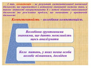 І так, компетенція - це результат систематизованої навчальної
діяльності, що виражається в активному опануванні системи знань, а
також здатності використовувати її з метою пізнання навколишньої
діяльності та розв'язання проблем, що виникають у практичній
діяльності.

Компетентність – володіння компетенцією.

 