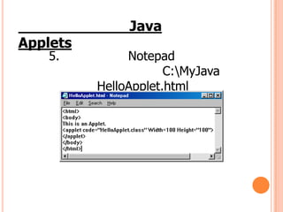 Applets
5.
Java
Notepad
C:MyJava
HelloApplet.html