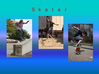 S k a t e r

 