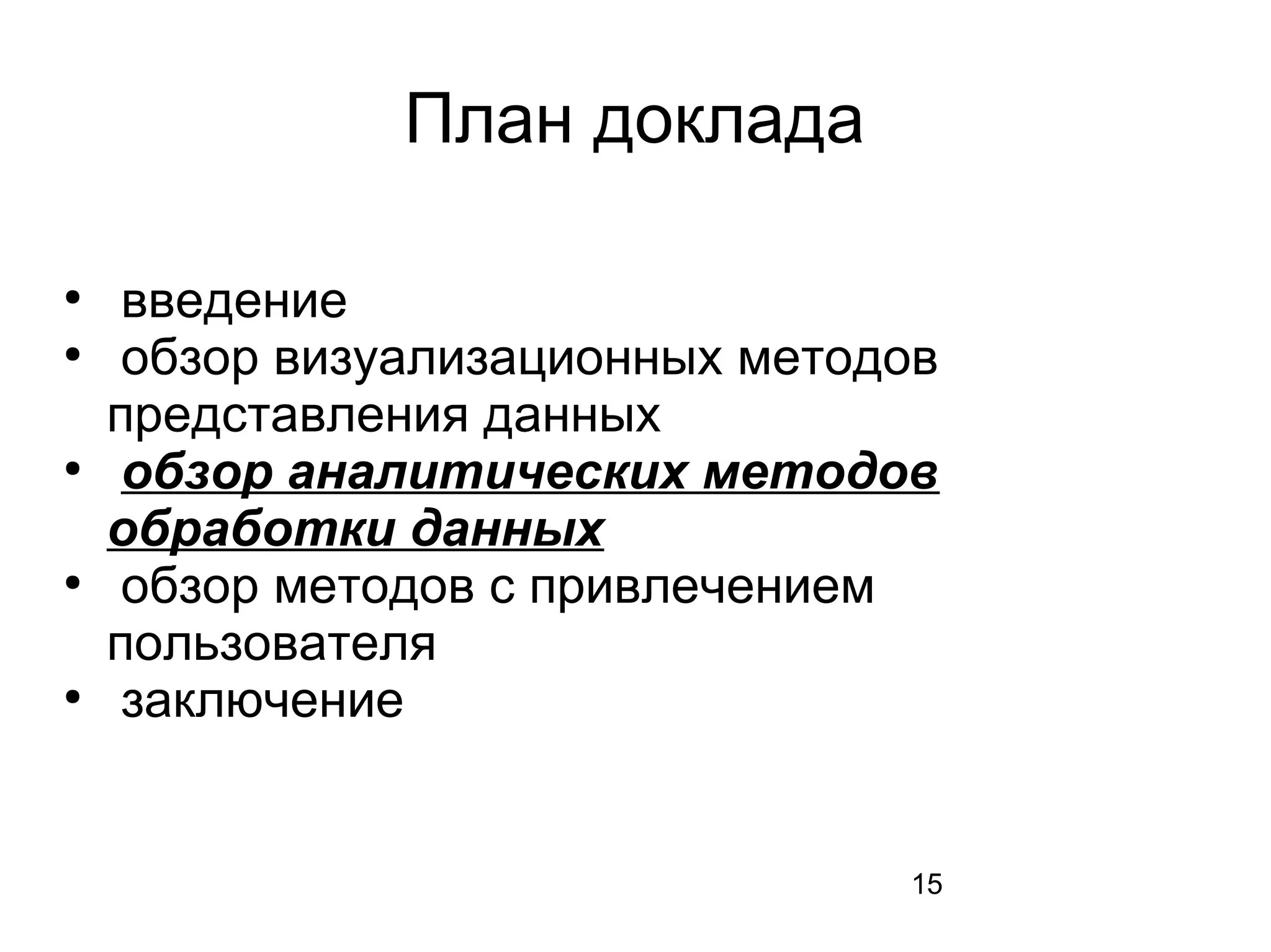 15
План доклада
●
введение
●
обзор визуализационных методов
представления данных
●
обзор аналитических методов
обработки данных
●
обзор методов с привлечением
пользователя
●
заключение
 